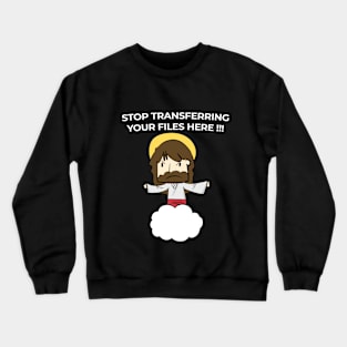 Jesus Christ Stop transferring your files here Crewneck Sweatshirt